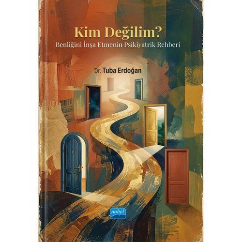 KİM DEĞİLİM? Benliğini İnşa Etmenin Psikiyatrik Rehberi