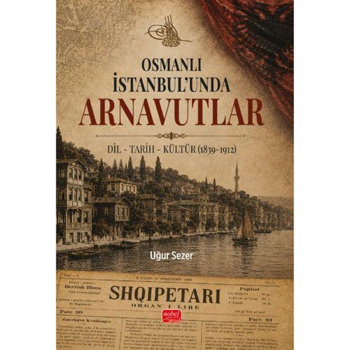 Osmanlı İstanbul’unda ARNAVUTLAR / Dil - Tarih - Kültür (1839-1912)