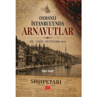 Osmanlı İstanbul’unda ARNAVUTLAR / Dil - Tarih - Kültür (1839-1912)