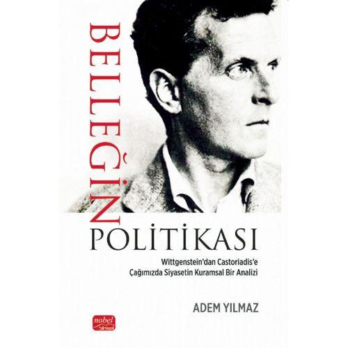 BELLEĞİN POLİTİKASI - Wittgenstein’dan Castoriadis’e Çağımızda Siyasetin Kuramsal Bir Analizi