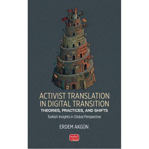 ACTIVIST TRANSLATION IN DIGITAL TRANSITION - THEORIES, PRACTICES, AND SHIFTS / Turkish Insights in Global Perspective