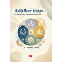 LİDERLİĞE MANEVİ YAKLAŞIM - Barış Odaklı Bütüncül Liderlik Modeli Geliştirilmesi