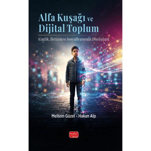 ALFA KUŞAĞI VE DİJİTAL TOPLUM - Kimlik, İletişim ve Sosyalleşmenin Dönüşümü
