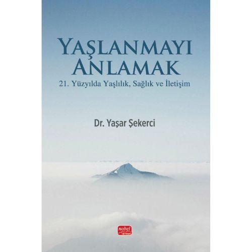 YAŞLANMAYI ANLAMAK - 21. Yüzyılda Yaşlılık, Sağlık ve İletişim