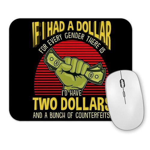If I Had a Dollar For Every Gender There Is Mouse Pad