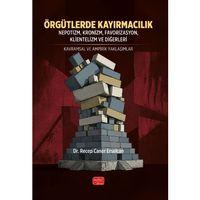 ÖRGÜTLERDE KAYIRMACILIK / Nepotizm, Kronizm, Favorizasyon, Klientelizm ve Diğerleri – Kavramsal ve Ampirik Yaklaşımlar