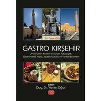 GASTRO KIRŞEHİR - Ahilik Diyarı Kırşehir’in Turizm Potansiyeli, Gastronomik Yapısı, Mutfak Kültürü ve Yöresel Lezzetleri