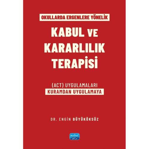 Okullarda Ergenlere Yönelik KABUL VE KARARLILIK TERAPİSİ (ACT) Uygulamaları (Kuramdan Uygulamaya)