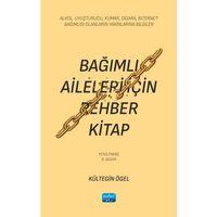 BAĞIMLI AİLELERİ İÇİN REHBER KİTAP - Alkol, Uyuşturucu, Kumar, Sigara, İnternet Bağımlısı Olanların Yakınlarına Bilgiler