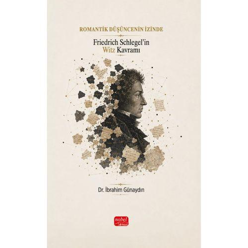 ROMANTİK DÜŞÜNCENİN İZİNDE - Friedrich Schlegel’in Witz Kavramı