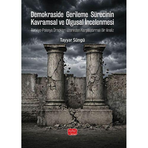 DEMOKRASİDE GERİLEME SÜRECİNİN KAVRAMSAL VE OLGUSAL İNCELENMESİ - Türkiye-Polonya Örnekleri Üzerinden Karşılaştırmalı Bir Analiz