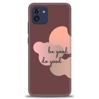 Samsung Galaxy A03 Kılıf HD Baskılı Kılıf - Be Good Do Good + Tam Ekran Koruyucu