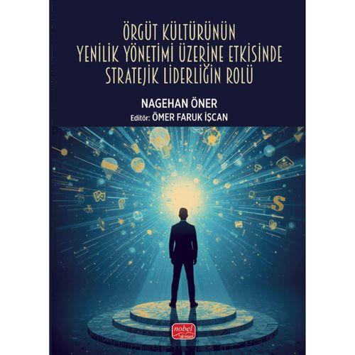 Örgüt Kültürünün Yenilik Yönetimi Üzerine Etkisinde Stratejik Liderliğin Rolü