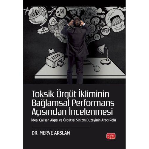 TOKSİK ÖRGÜT İKLİMİNİN BAĞLAMSAL PERFORMANS AÇISINDAN İNCELENMESİ - İdeal Çalışan Algısı ve Örgütsel Sinizm Düzeyinin Aracı Rolü