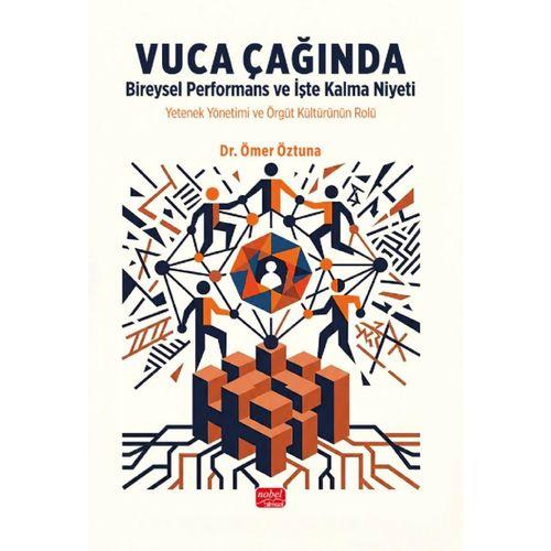 VUCA ÇAĞINDA BİREYSEL PERFORMANS VE İŞTE KALMA NİYETİ - Yetenek Yönetimi ve Örgüt Kültürünün Rolü