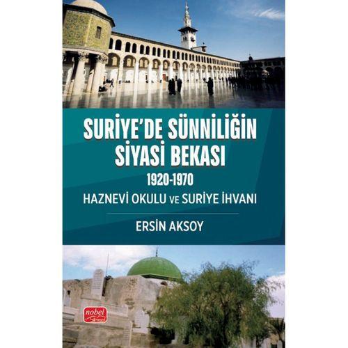 SURİYE’DE SÜNNİLİĞİN SİYASİ BEKASI (1920-1970) Haznevi Okulu ve Suriye İhvanı