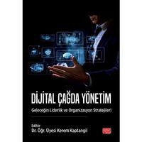 DİJİTAL ÇAĞDA YÖNETİM - Geleceğin Liderlik ve Organizasyon Stratejileri