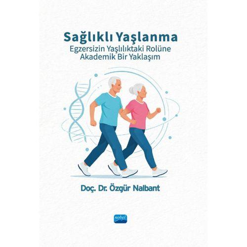 Sağlıklı Yaşlanma Egzersizin Yaşlılıktaki Rolüne Akademik Bir Yaklaşım