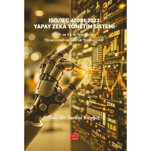ISO/IEC 42001:2023 YAPAY ZEKÂ YÖNETİM SİSTEMİ Ek-A ve Ek-B Temelinde Yönetimsel ve Teknik Yaklaşımlar