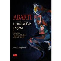 ABARTI VE GERÇEKLIĞIN İNŞASI - Sanatta Yoğunlaştırma, Algı ve Temsil