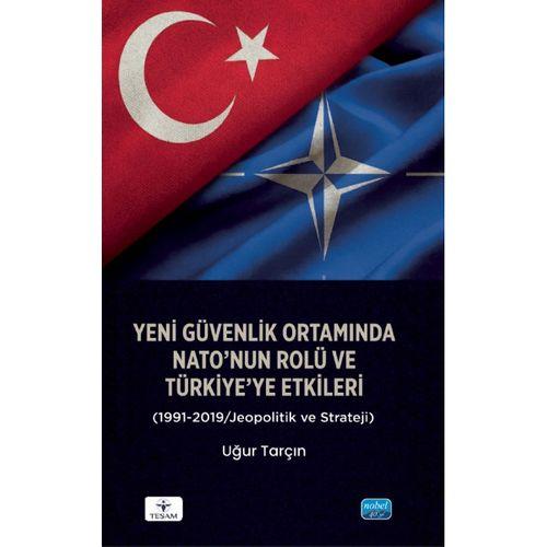 Yeni Güvenlik Ortamında NATO’nun Rolü ve Türkiye’ye Etkileri (1991-2019/Jeopolitik ve Strateji)