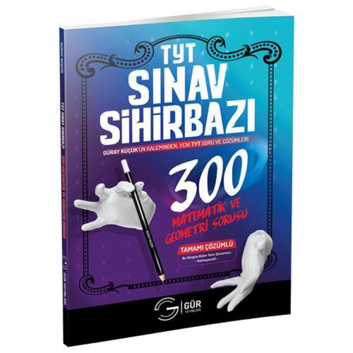 TYT 1.Oturum Sınav Sihirbazı 300 Matematik ve Geometri Sorusu Gür Yayınları