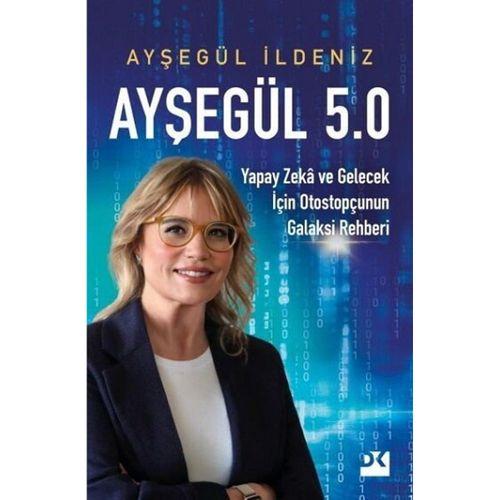 Ayşegül 5.0 Yapay Zeka ve Gelecek İçin Otostopçunun Galaksi Rehberi Doğan Kitap
