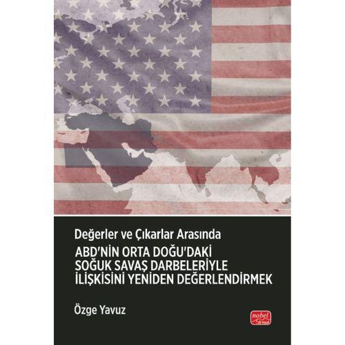 Değerler ve Çıkarlar Arasında: ABD’nin Orta Doğu’daki Soğuk Savaş Darbeleriyle İlişkisini Yeniden Değerlendirmek