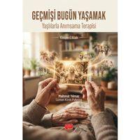 GEÇMİŞİ BUGÜN YAŞAMAK - Yaşlılarla Anımsama Terapisi Klinisyen El Kitabı