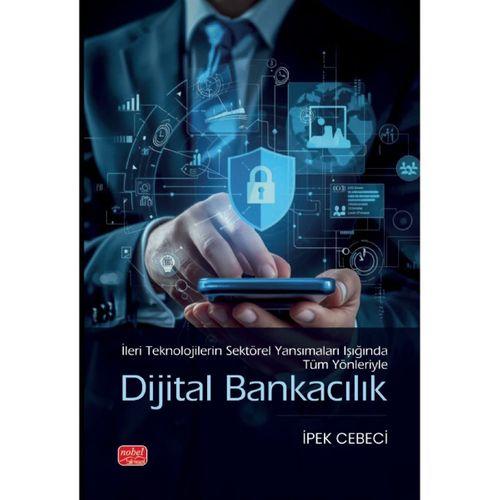 İleri Teknolojilerin Sektörel Yansımaları Işığında Tüm Yönleriyle DİJİTAL BANKACILIK