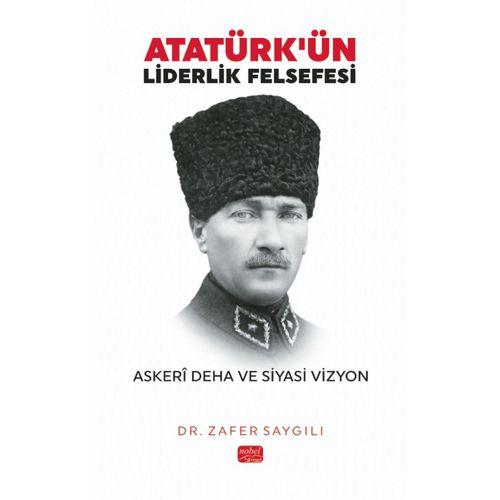 ATATÜRK’ÜN LİDERLİK FELSEFESİ - Askerî Deha ve Siyasi Vizyon
