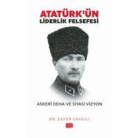 ATATÜRK’ÜN LİDERLİK FELSEFESİ - Askerî Deha ve Siyasi Vizyon
