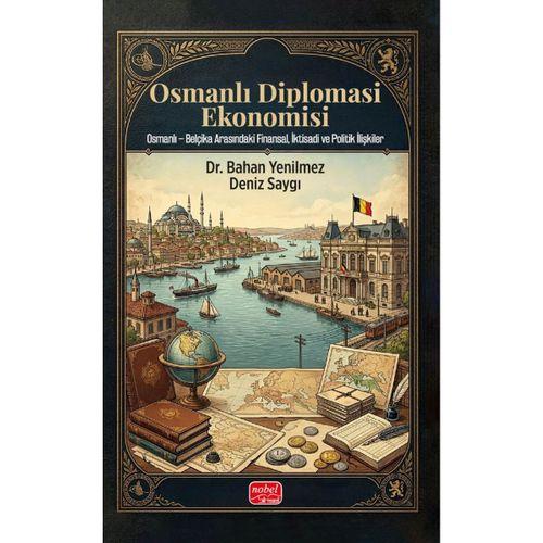 OSMANLI DİPLOMASİ EKONOMİSİ: Osmanlı – Belçika Arasındaki Finansal, İktisadi ve Politik İlişkiler