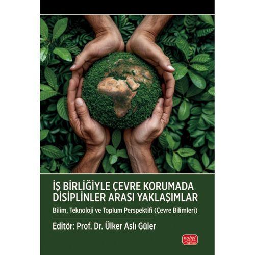 İŞ BİRLİĞİYLE ÇEVRE KORUMADA DİSİPLİNLER ARASI YAKLAŞIMLAR - Bilim, Teknoloji ve Toplum Perspektifi (Çevre Bilimleri)