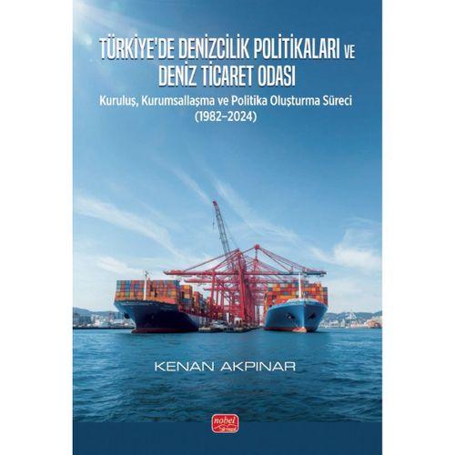 TÜRKİYE’DE DENİZCİLİK POLİTİKALARI VE DENİZ TİCARET ODASI - Kuruluş, Kurumsallaşma ve Politika Oluşturma Süreci (1982–2024)
