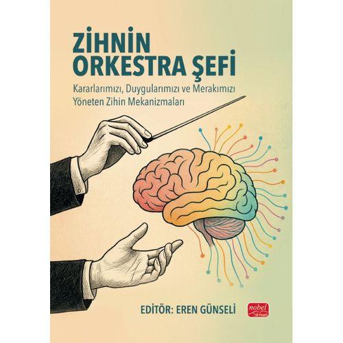 ZİHNİN ORKESTRA ŞEFİ - Kararlarımızı, Duygularımızı ve Merakımızı Yöneten Zihin Mekanizmaları