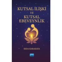 KUTSAL İLİŞKİ VE KUTSAL EBEVEYNLİK - Ruhsal Ebeveynliğe ve Gerçek Aşka Uyanış Yolculuğu