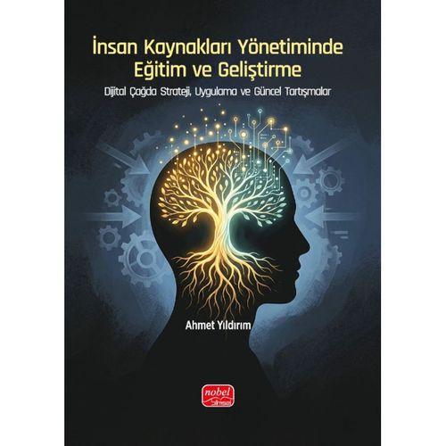 İNSAN KAYNAKLARI YÖNETİMİNDE EĞİTİM VE GELİŞTİRME - Dijital Çağda Strateji, Uygulama ve Güncel Tartışmalar