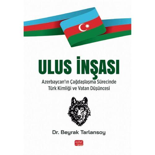 ULUS İNŞASI - Azerbaycan’ın Çağdaşlaşma Sürecinde Türk Kimliği ve Vatan Düşüncesi
