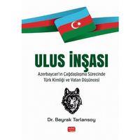 ULUS İNŞASI - Azerbaycan’ın Çağdaşlaşma Sürecinde Türk Kimliği ve Vatan Düşüncesi